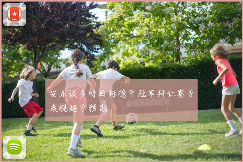安东谈多特目标德甲冠军拜仁赛季表现超乎预期