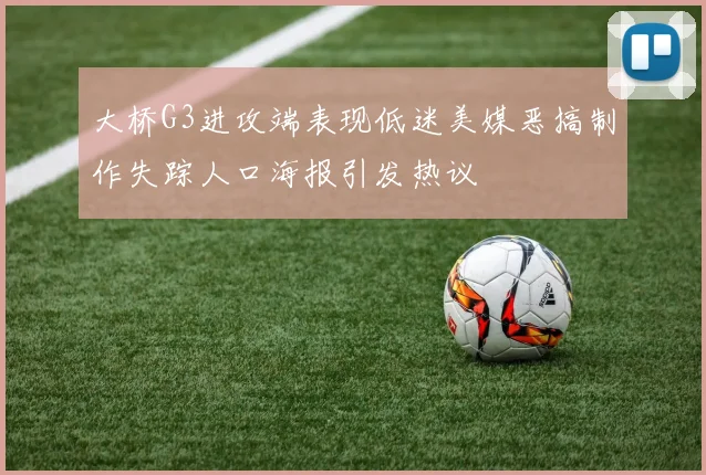 大桥G3进攻端表现低迷美媒恶搞制作失踪人口海报引发热议